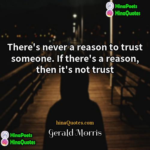 Gerald Morris Quotes | There's never a reason to trust someone.